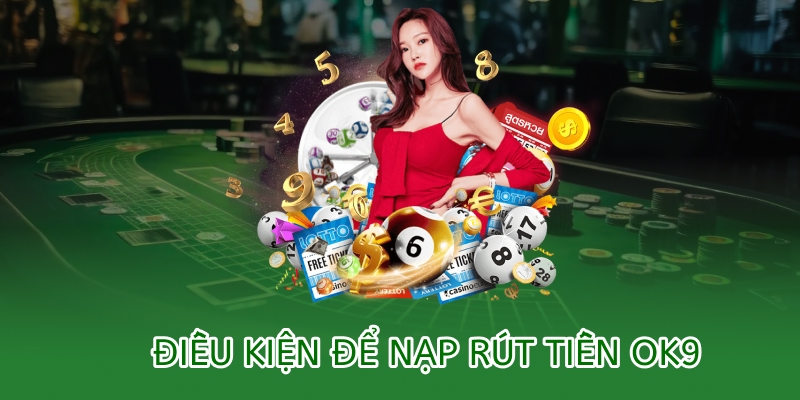 điều kiện để tiến hành nạp rút tiền ok9