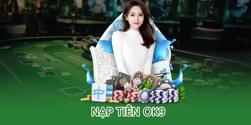 Hướng dẫn nạp tiền OK9 – Nhanh chóng, bảo mật, tiện lợi 3 nạp tiền ok9